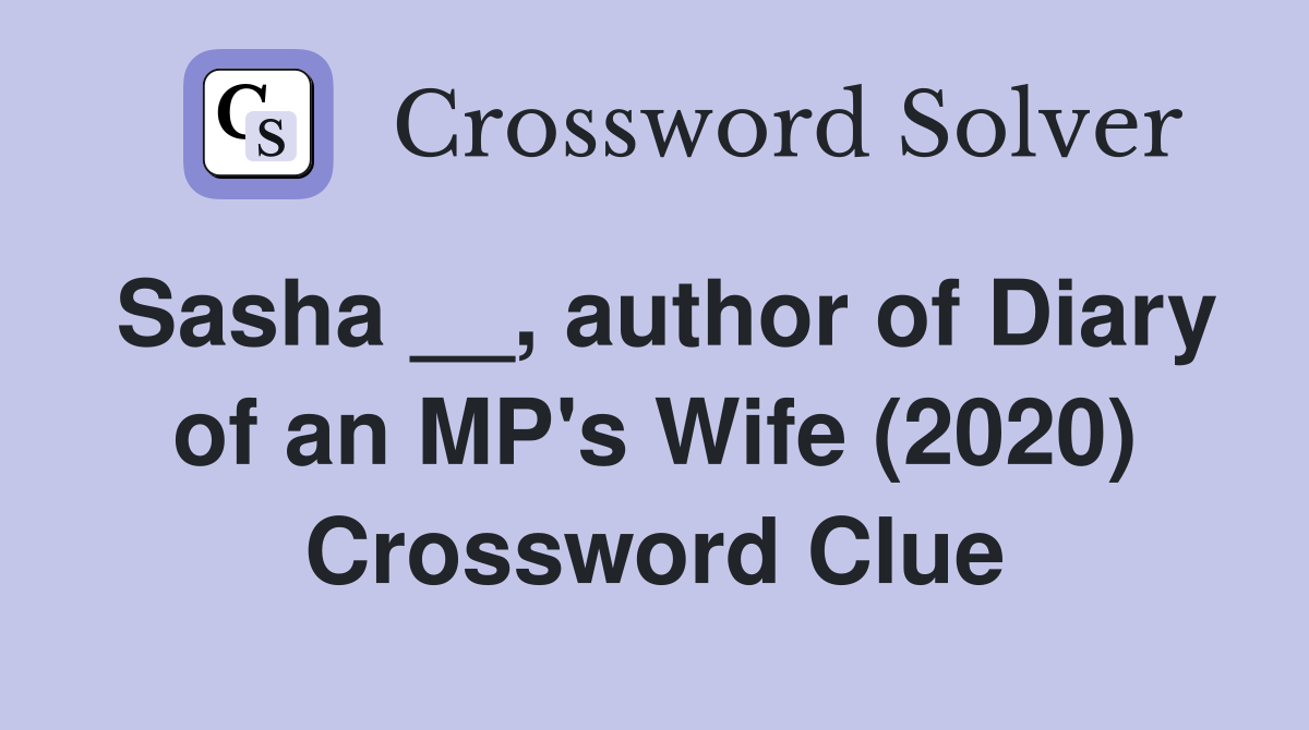 Sasha __, author of Diary of an MP's Wife (2020) Crossword Clue