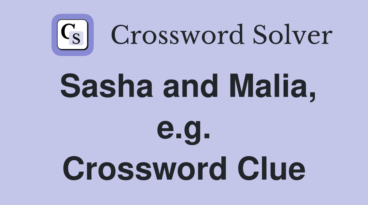 Sasha and Malia, e.g. Crossword Clue