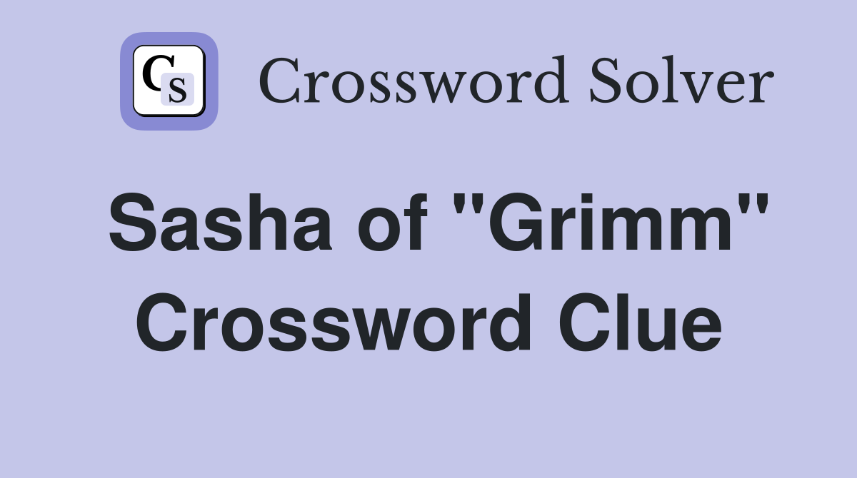 Sasha of "Grimm" Crossword Clue