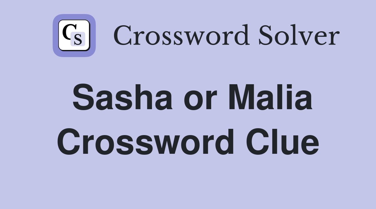 Sasha or Malia Crossword Clue