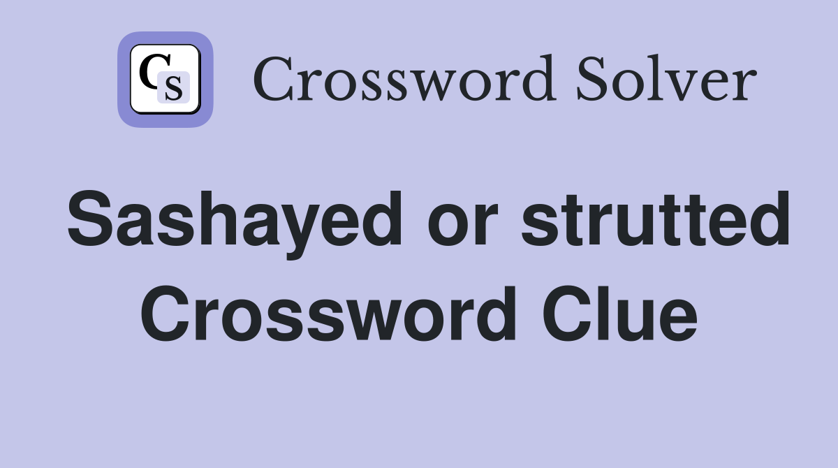 Sashayed or strutted Crossword Clue