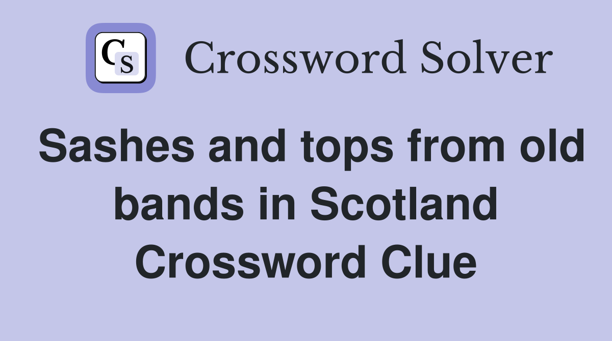 Sashes and tops from old bands in Scotland Crossword Clue