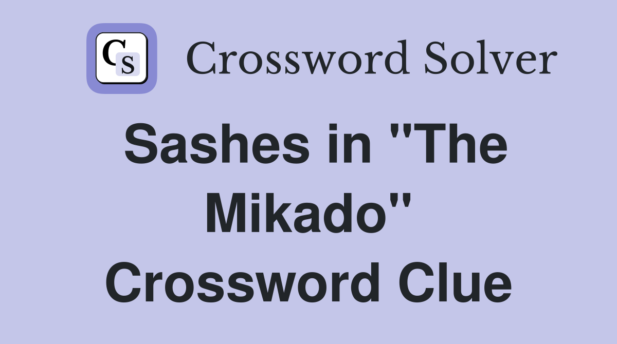 Sashes in "The Mikado" Crossword Clue