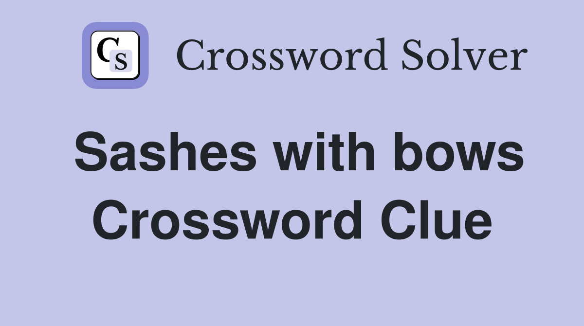 Sashes with bows Crossword Clue