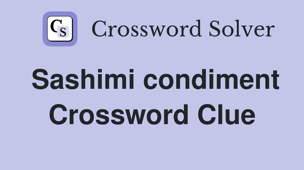 Sashimi condiment Crossword Clue