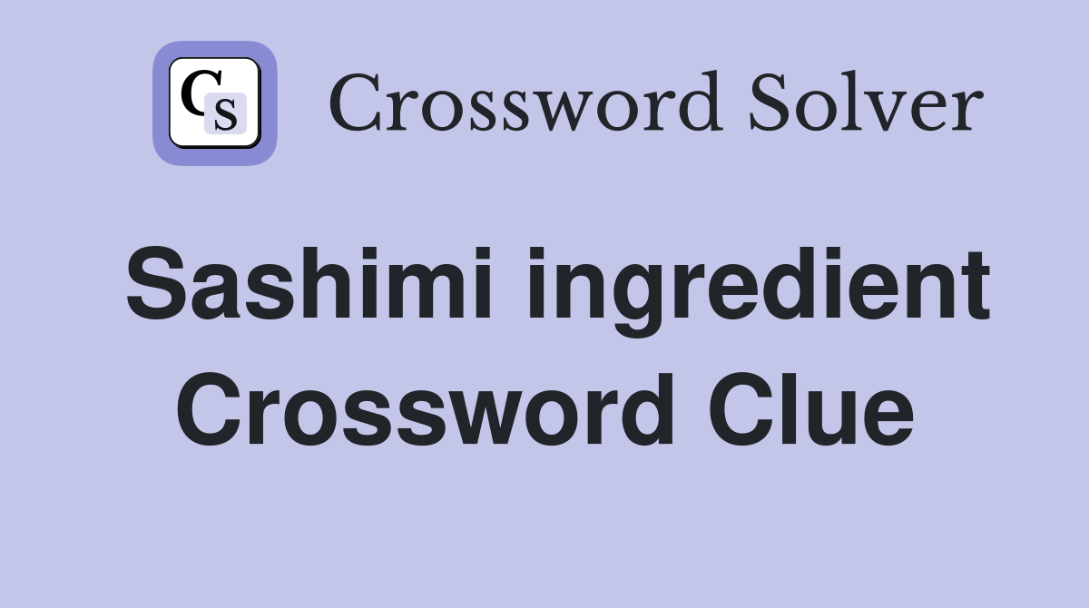Sashimi ingredient Crossword Clue