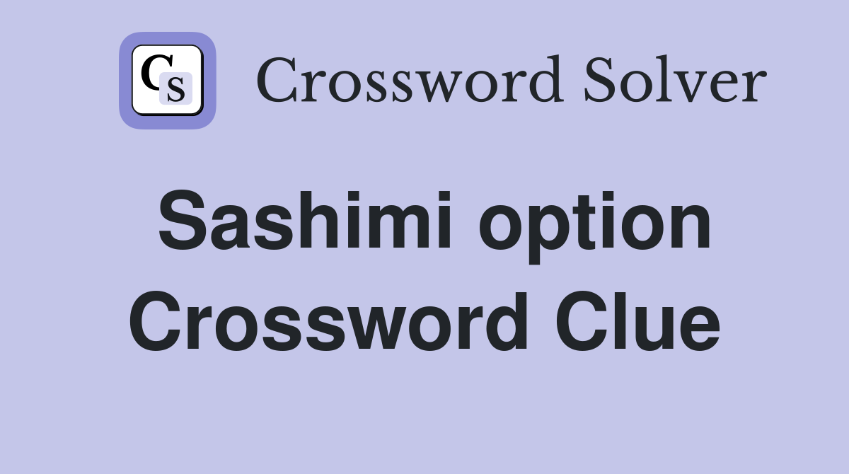 Sashimi option Crossword Clue