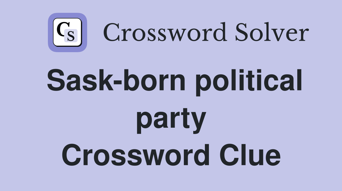 Sask-born political party Crossword Clue