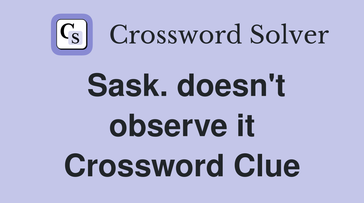 Sask. doesn't observe it Crossword Clue