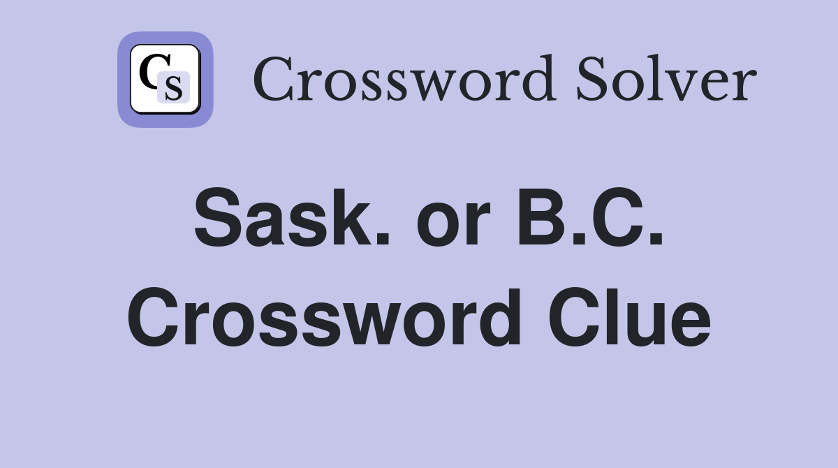 Sask. or B.C. Crossword Clue