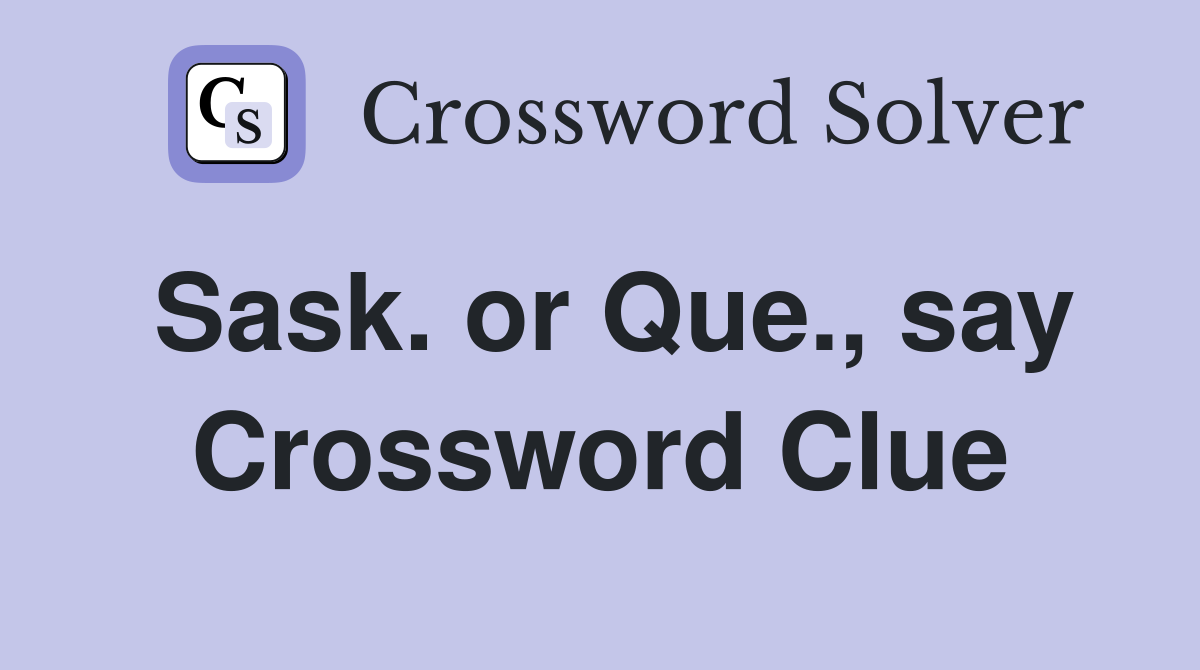 Sask. or Que., say Crossword Clue
