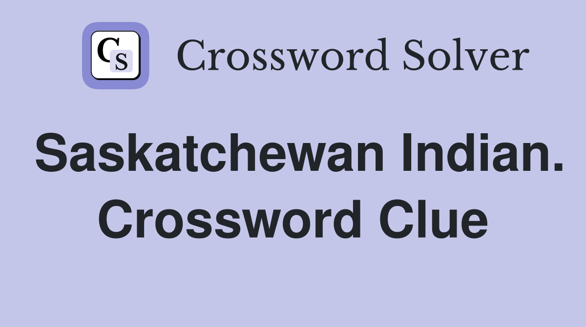 Saskatchewan Indian. Crossword Clue