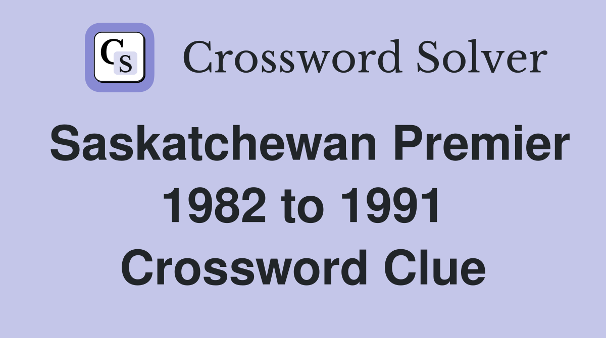 Saskatchewan Premier 1982 to 1991 Crossword Clue