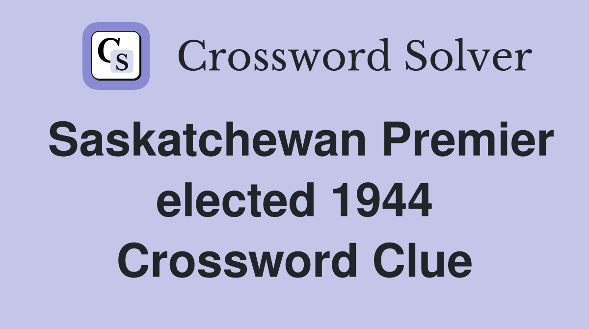 Saskatchewan Premier elected 1944 Crossword Clue