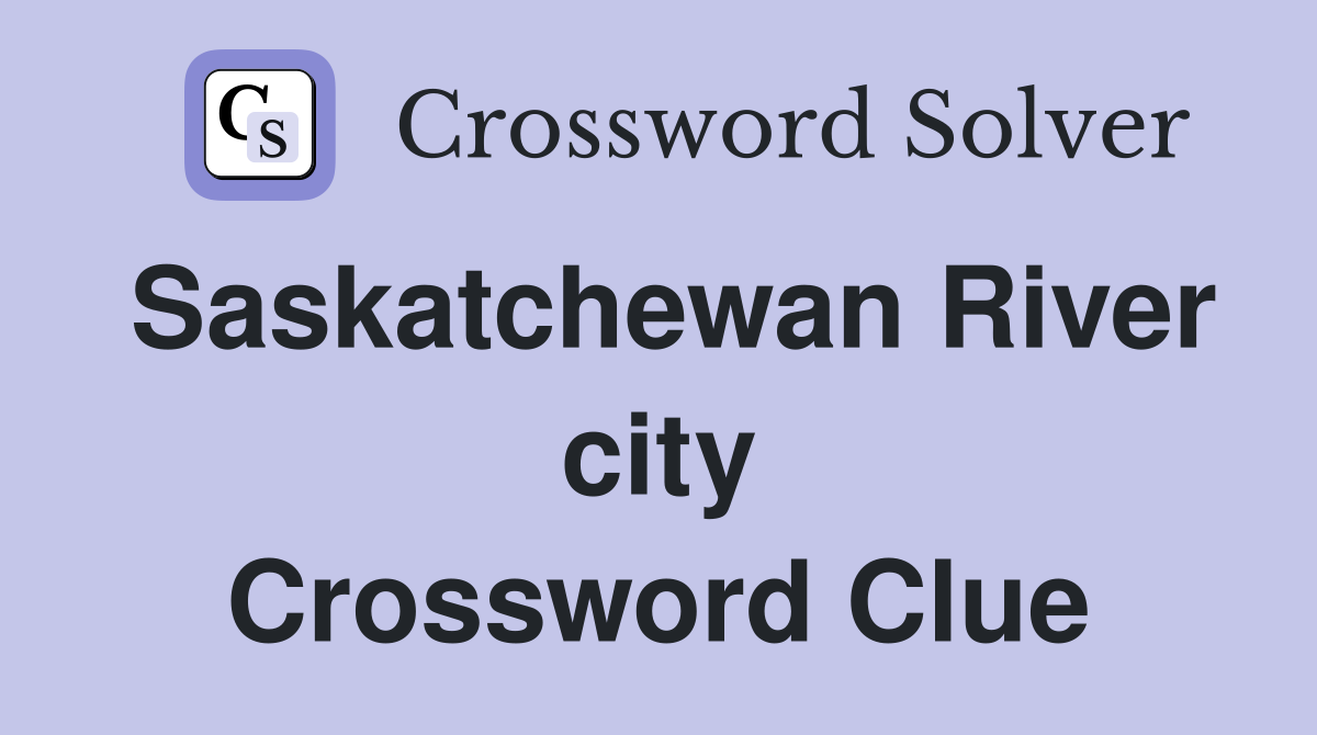 Saskatchewan River city Crossword Clue