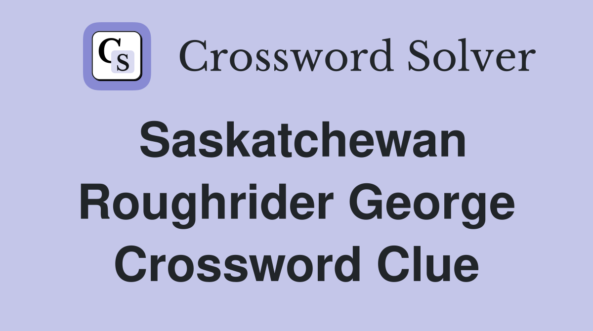 Saskatchewan Roughrider George Crossword Clue