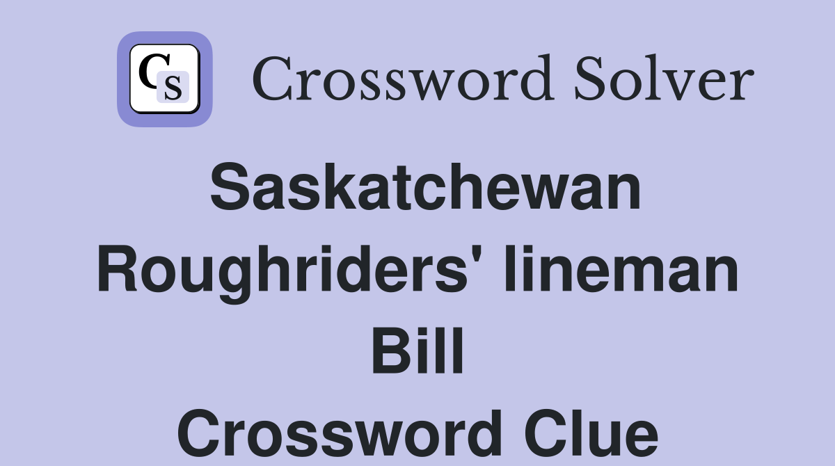 Saskatchewan Roughriders' lineman Bill Crossword Clue