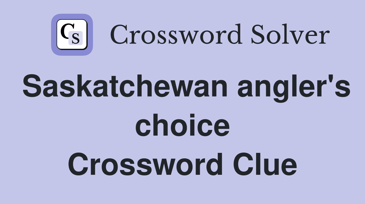 Saskatchewan angler's choice Crossword Clue