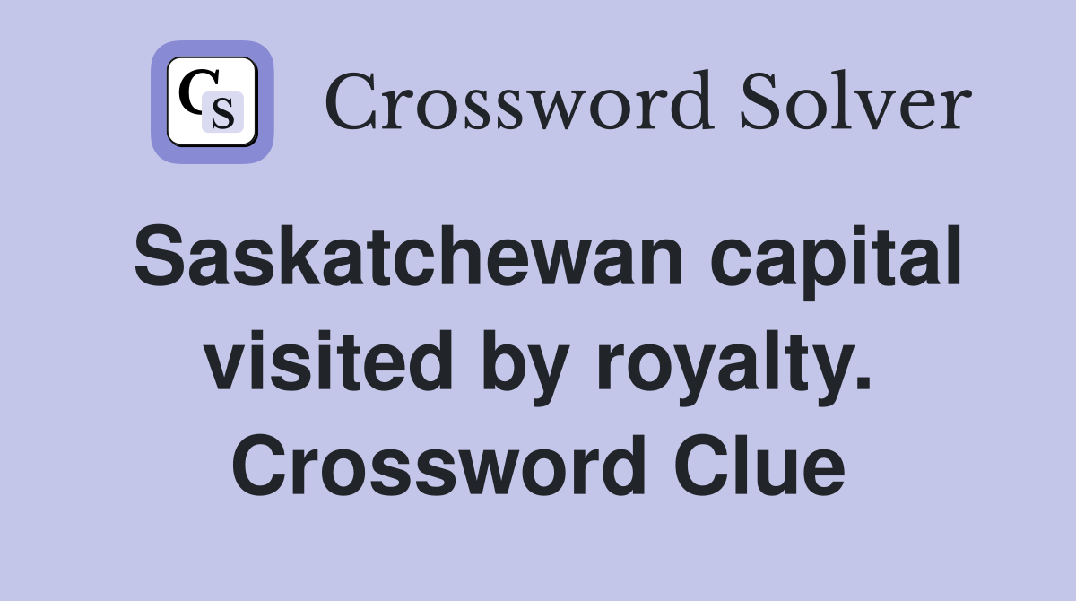Saskatchewan capital visited by royalty. Crossword Clue