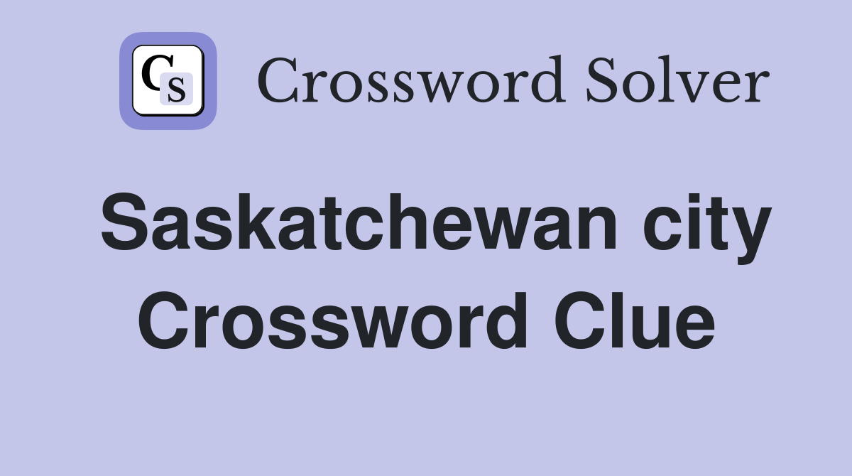 Saskatchewan city Crossword Clue