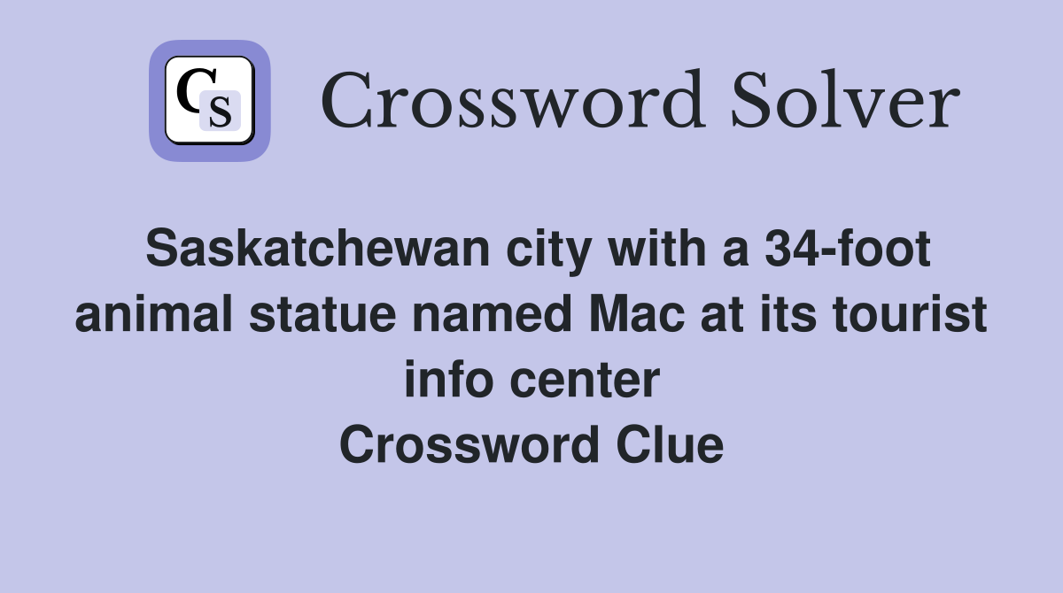 Saskatchewan city with a 34-foot animal statue named Mac at its tourist info center Crossword Clue