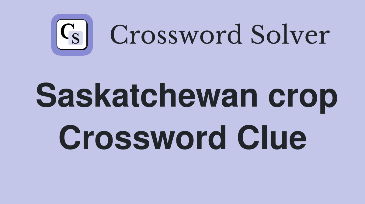 Saskatchewan crop Crossword Clue