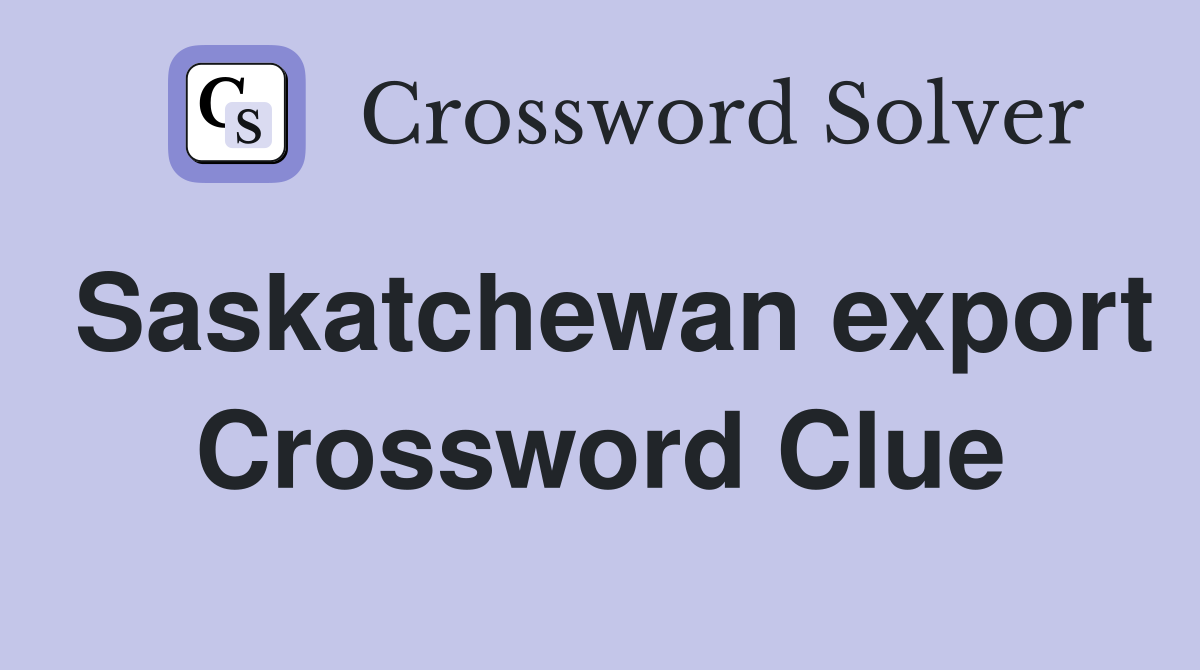 Saskatchewan export Crossword Clue
