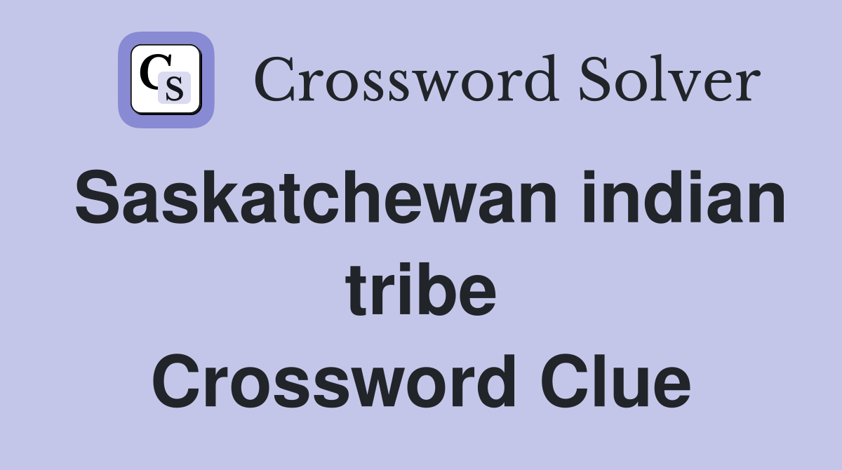Saskatchewan indian tribe Crossword Clue