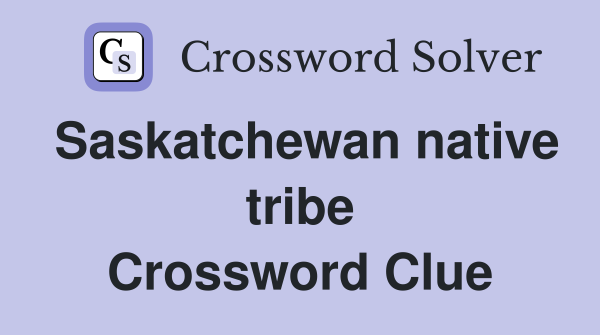 Saskatchewan native tribe Crossword Clue