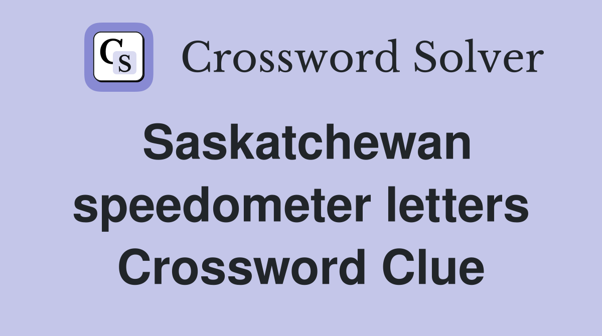 Saskatchewan speedometer letters Crossword Clue