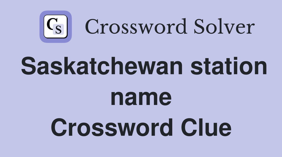Saskatchewan station name Crossword Clue