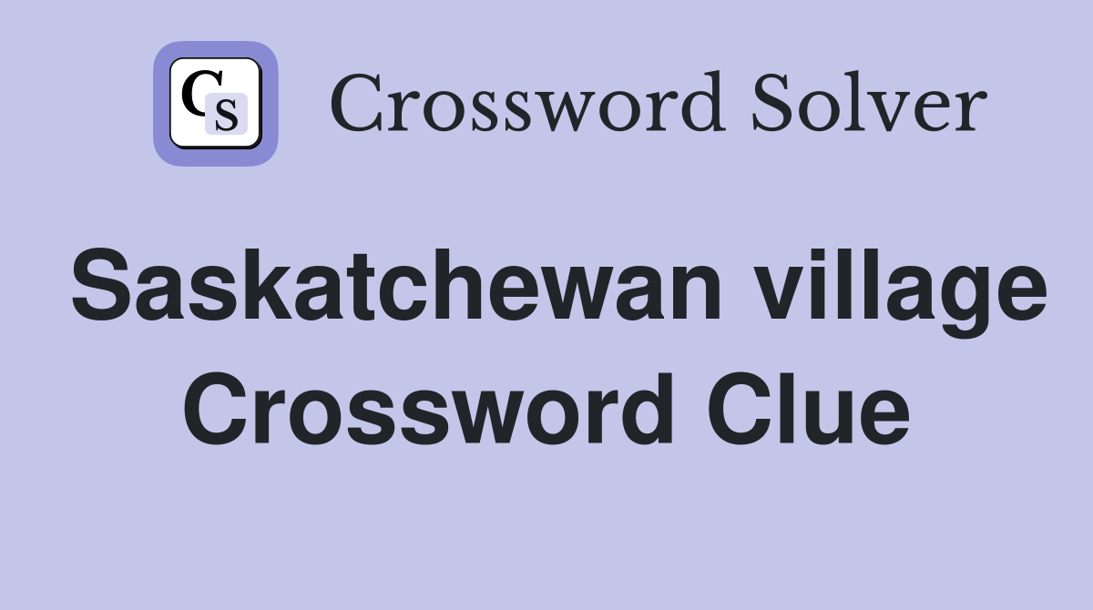 Saskatchewan village Crossword Clue
