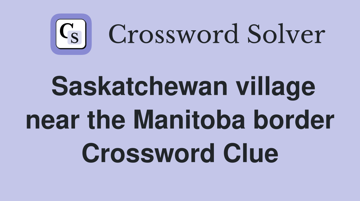 Saskatchewan village near the Manitoba border Crossword Clue