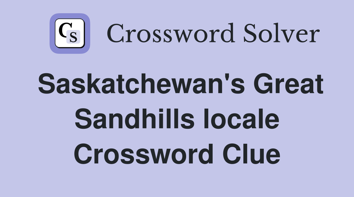 Saskatchewan's Great Sandhills locale Crossword Clue
