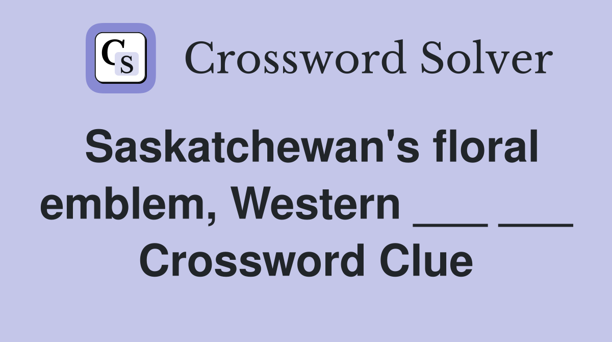 Saskatchewan's floral emblem, Western ___ ___ Crossword Clue