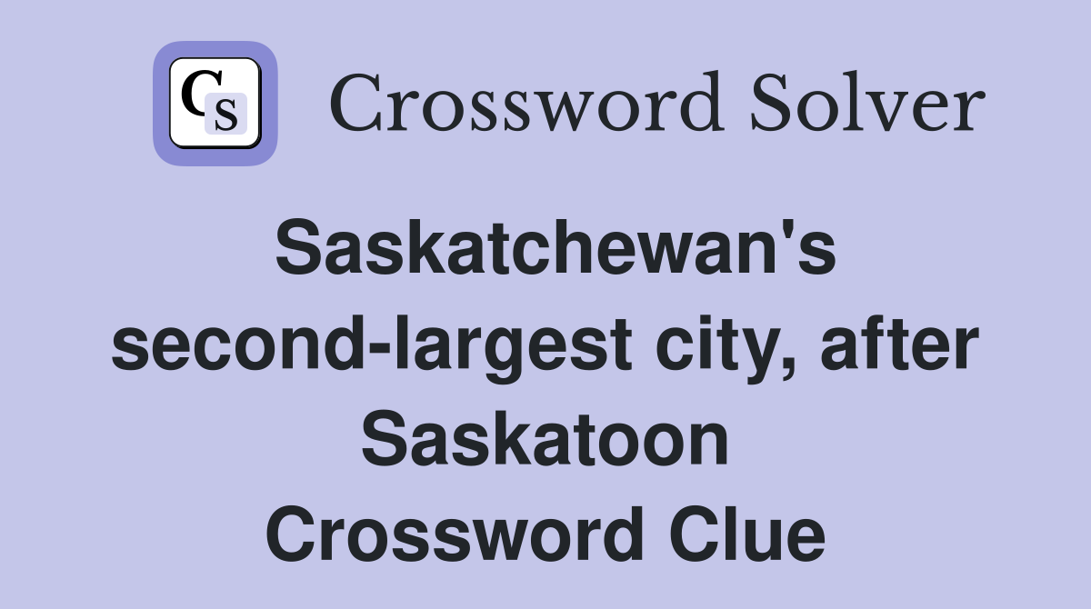 Saskatchewan's second-largest city, after Saskatoon Crossword Clue