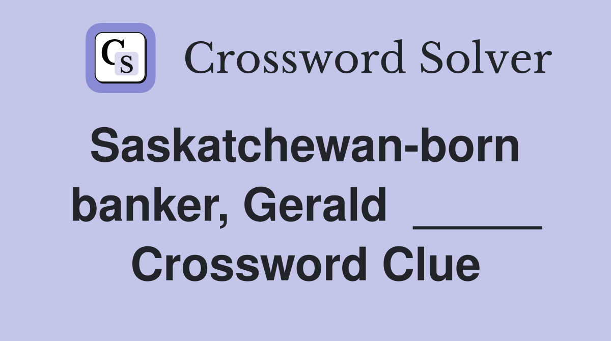 Saskatchewan-born  banker, Gerald  _____ Crossword Clue