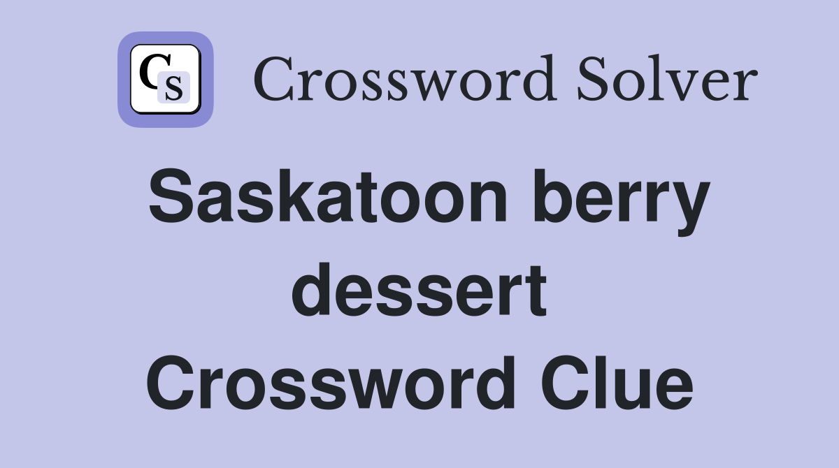 Saskatoon berry dessert Crossword Clue