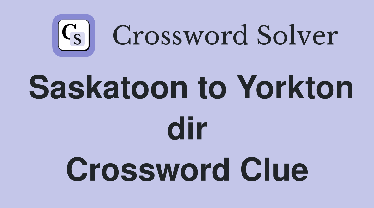 Saskatoon to Yorkton dir Crossword Clue