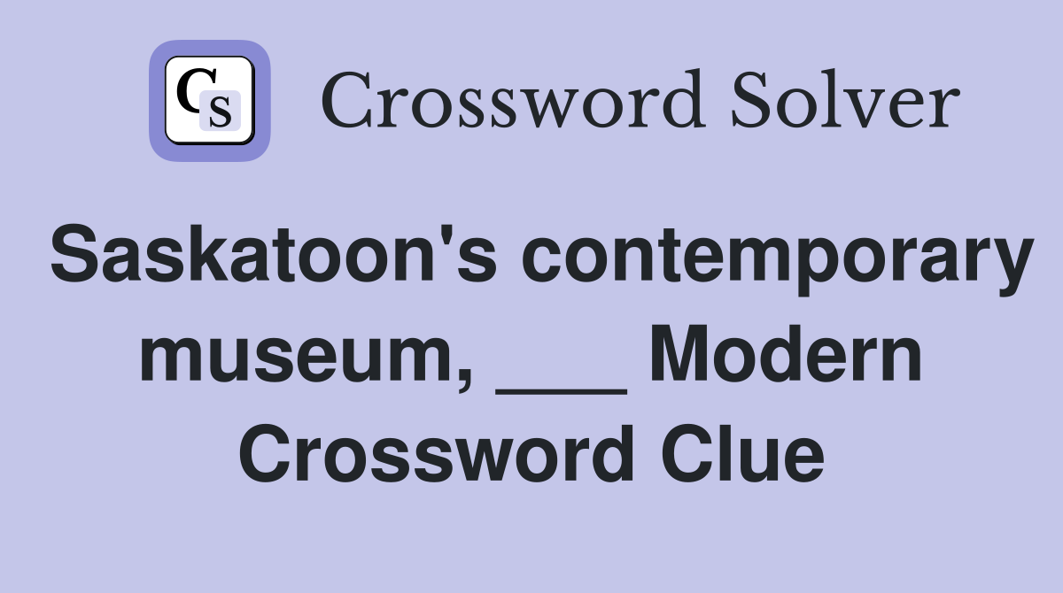Saskatoon's contemporary museum, ___ Modern Crossword Clue