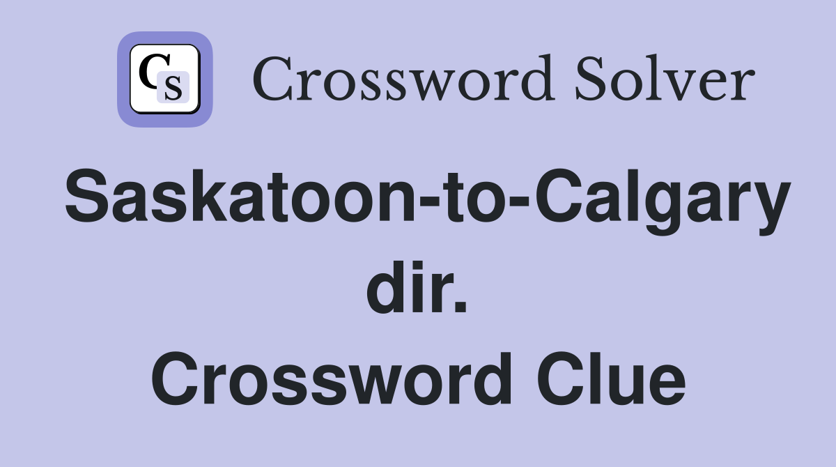 Saskatoon-to-Calgary dir. Crossword Clue