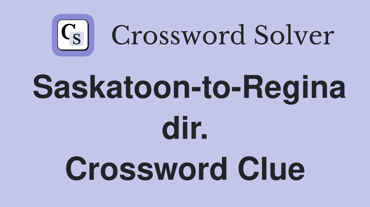 Saskatoon-to-Regina dir. Crossword Clue