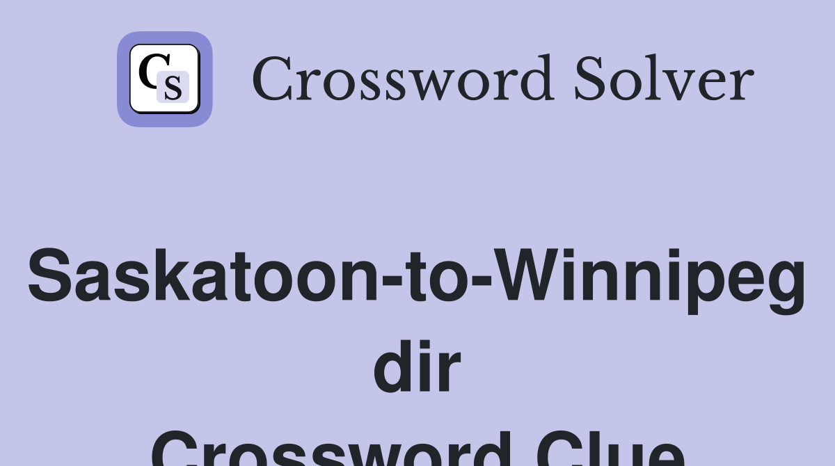 Saskatoon-to-Winnipeg dir Crossword Clue
