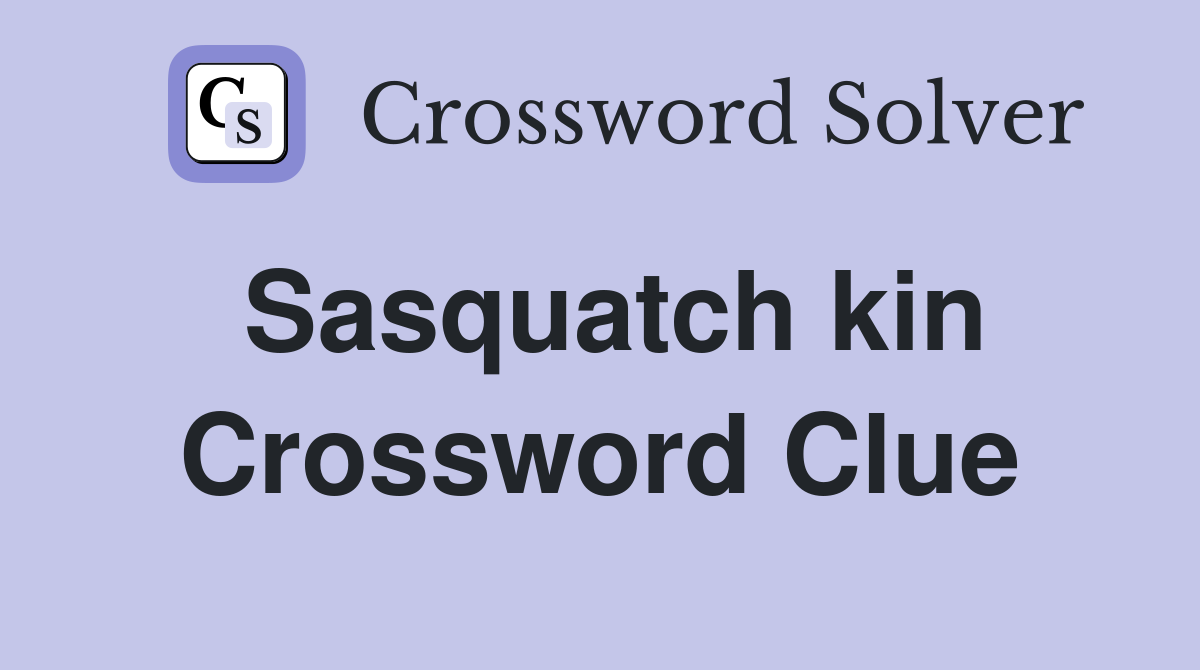 Sasquatch kin Crossword Clue