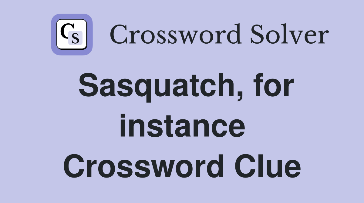 Sasquatch, for instance Crossword Clue