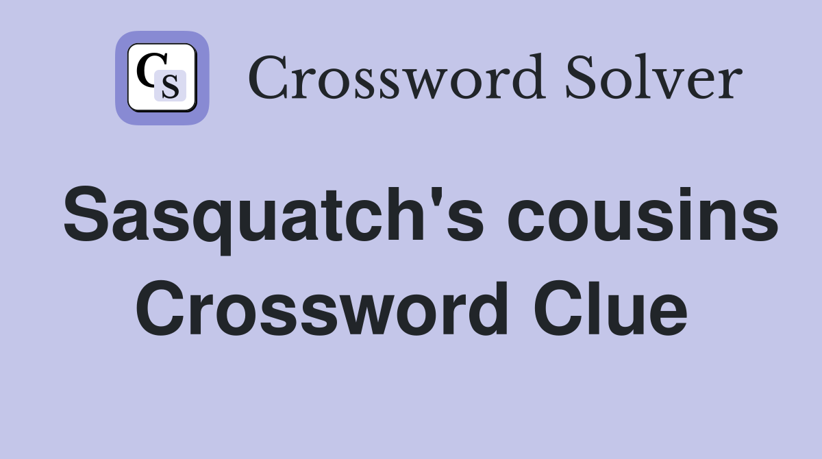 Sasquatch's cousins Crossword Clue