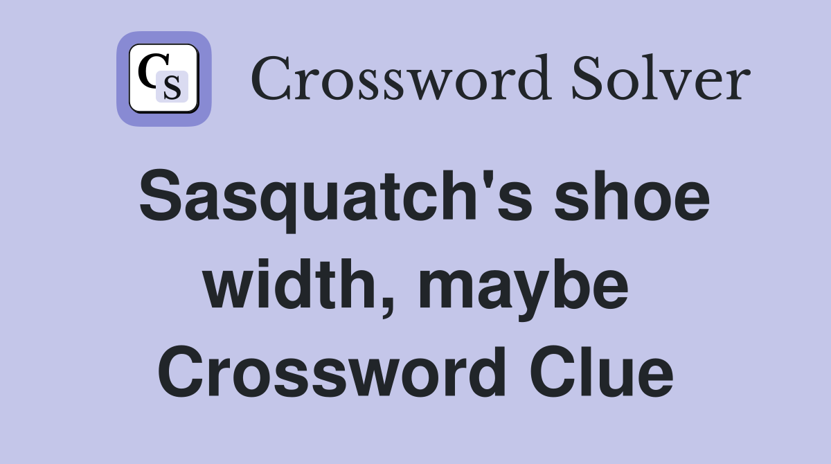Sasquatch's shoe width, maybe Crossword Clue