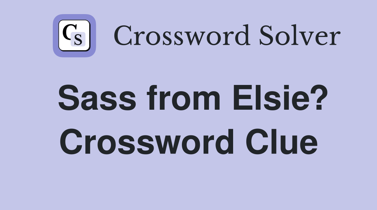 Sass from Elsie? Crossword Clue