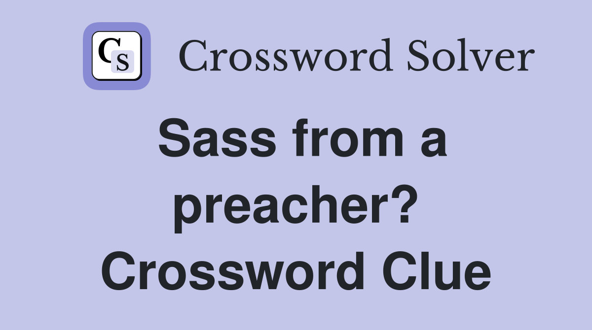 Sass from a preacher? Crossword Clue