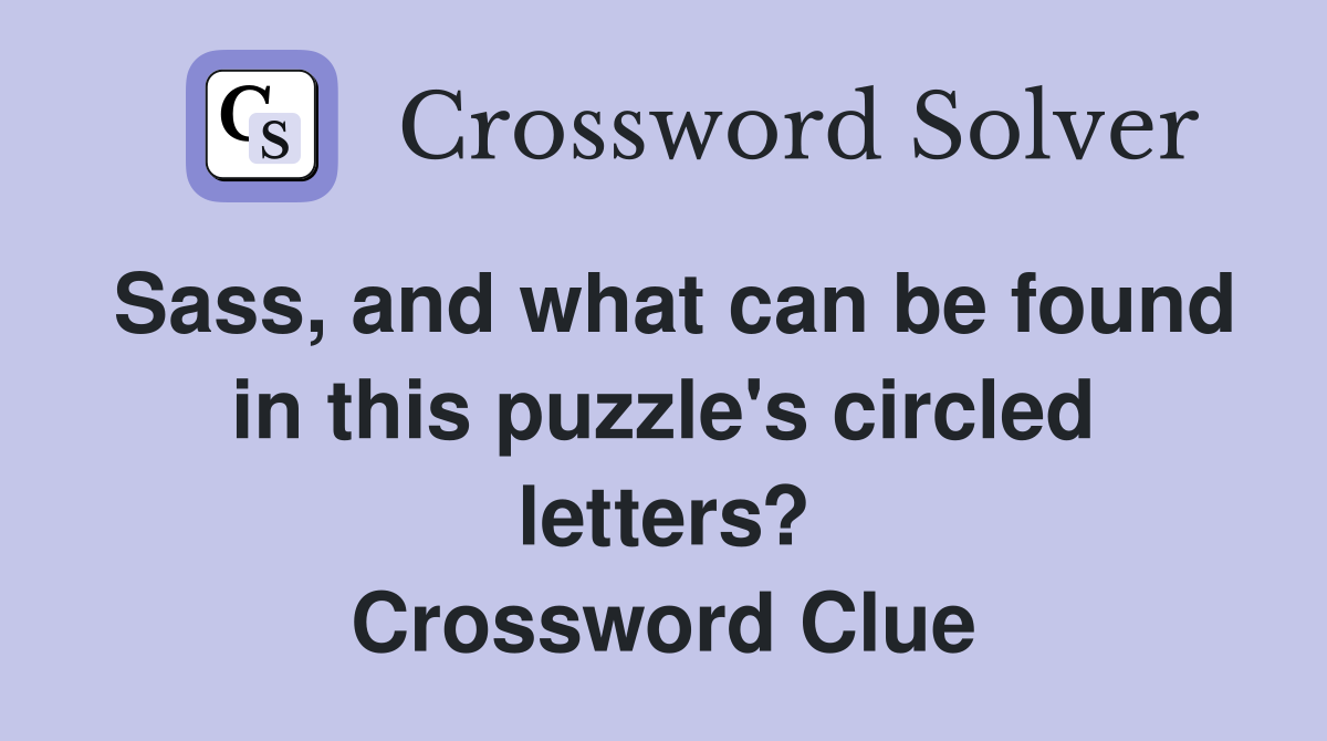 Sass, and what can be found in this puzzle's circled letters? Crossword Clue